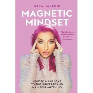 Magnetic Mindset: How To Make Love To The Universe And Manifest Anything -- Gala